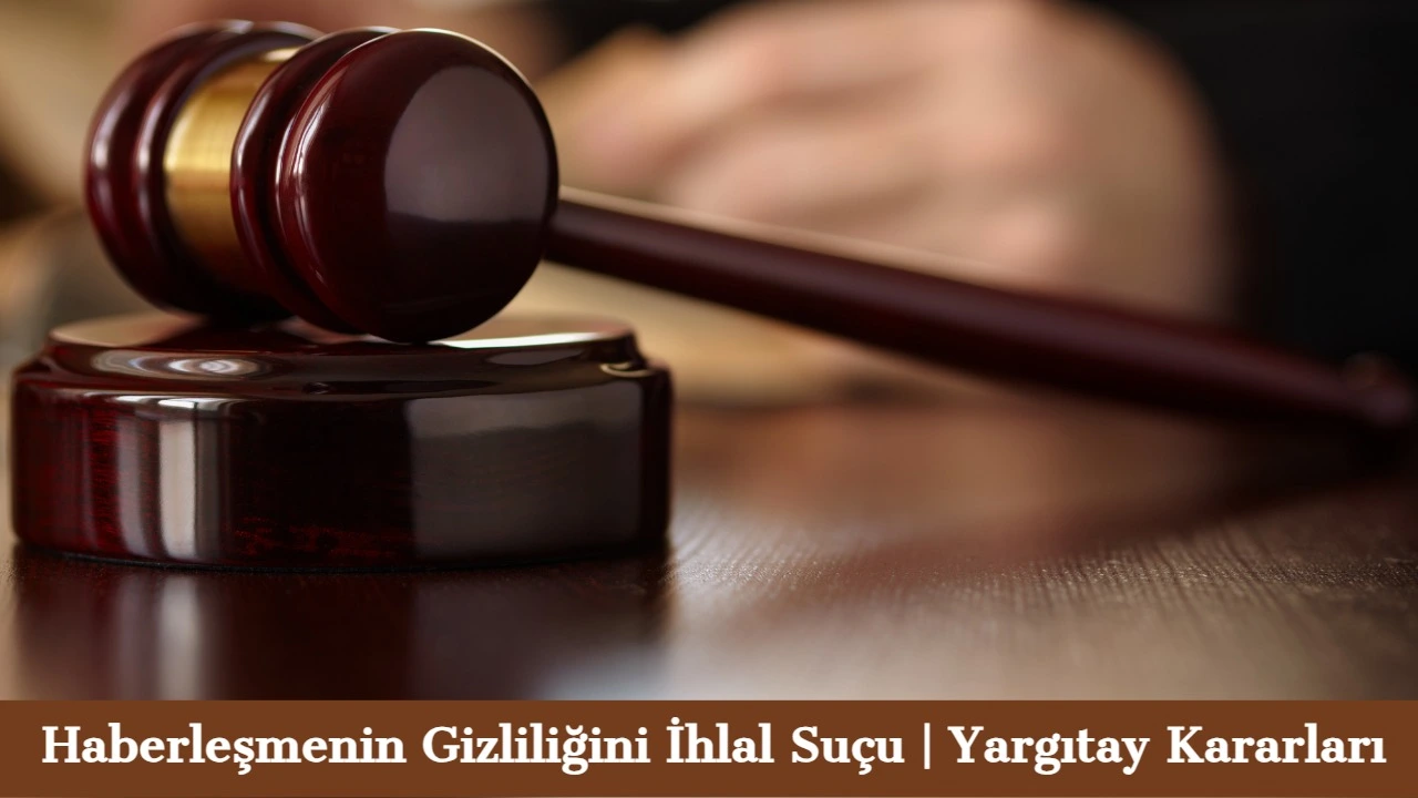 Haberleşmenin Gizliliğini İhlal Suçu Yargıtay Kararları