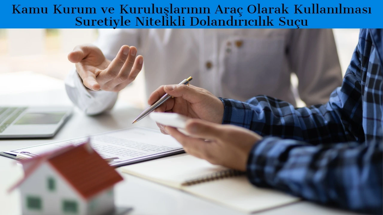 Kamu kurum ve kuruluşlarının araç olarak kullanılması suretiyle dolandırıcılık suçu