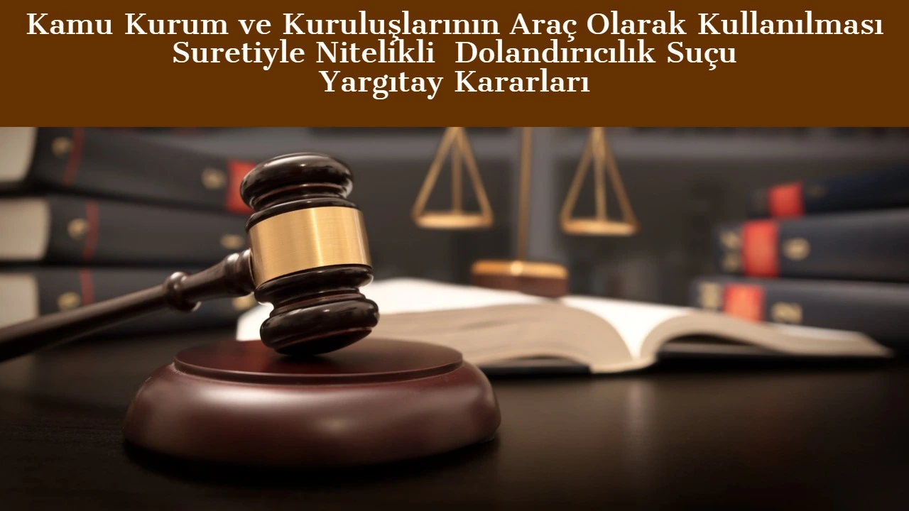 Kamu Kurum ve Kuruluşlarının Araç Olarak Kullanılmak Suretiyle Nitelikli Dolandırıcılık Suçu
