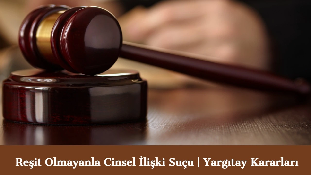 Reşit Olmayanla Cinsel İlişki Suçu Yargıtay Kararları