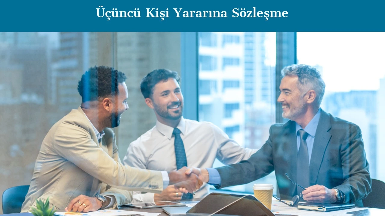 Üçüncü Kişi Yararına Sözleşme Nedir?